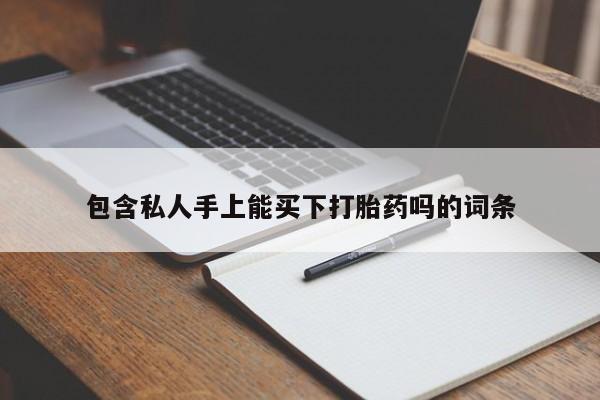 网上打胎药专门卖店包含私人手上能买下打胎药吗的词条