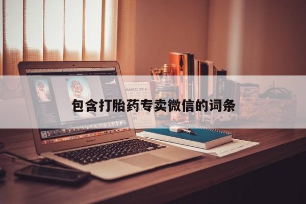 网上打胎药专门卖店包含打胎药专卖微信的词条