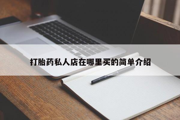 网上打胎药专门卖店打胎药私人店在哪里买的简单介绍