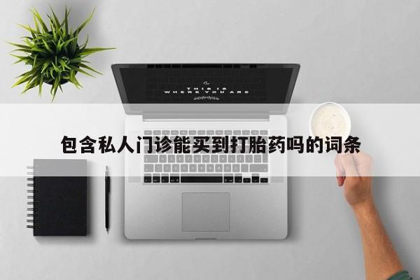 网上打胎药专门卖店包含私人门诊能买到打胎药吗的词条