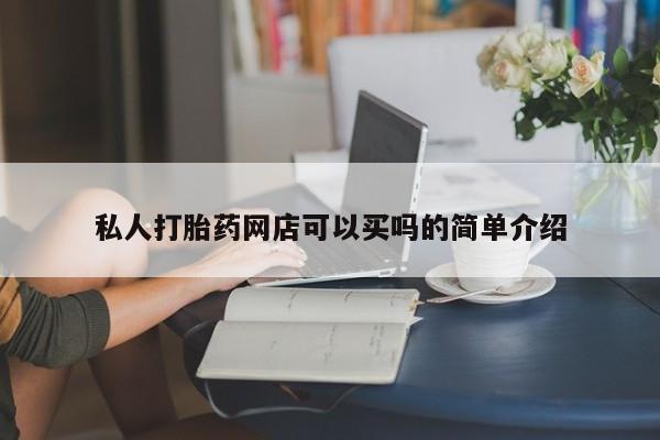 网上打胎药专门卖店私人打胎药网店可以买吗的简单介绍