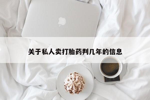 网上打胎药专门卖店关于私人卖打胎药判几年的信息