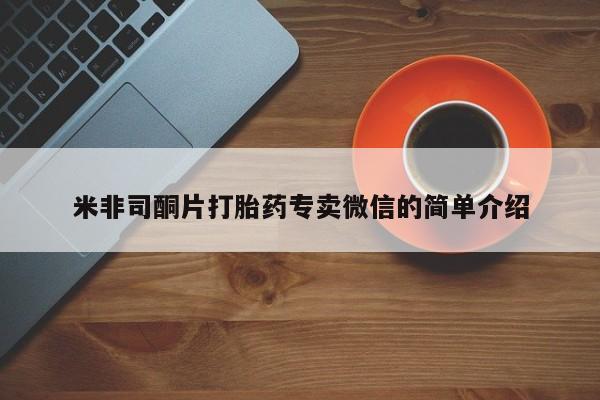 网上打胎药专门卖店米非司酮片打胎药专卖微信的简单介绍