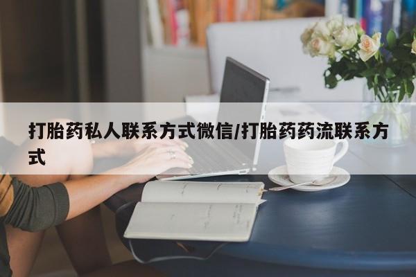 网上打胎药专门卖店打胎药私人联系方式微信/打胎药药流联系方式