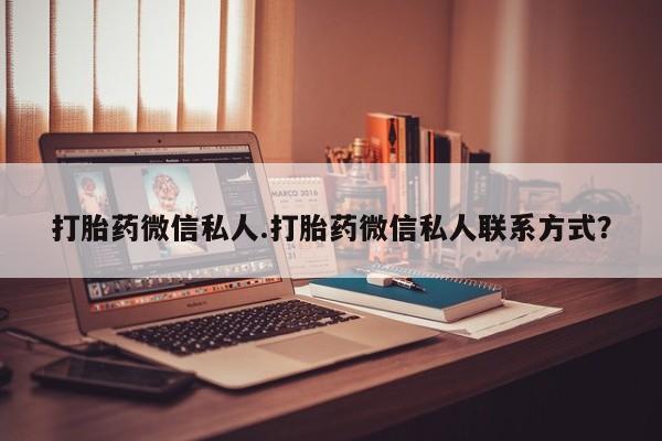 网上打胎药专门卖店打胎药微信私人.打胎药微信私人联系方式？
