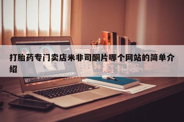 网上打胎药专门卖店打胎药专门卖店米非司酮片哪个网站的简单介绍
