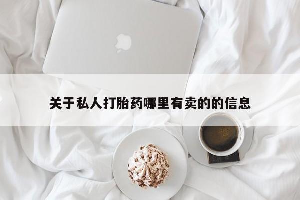 网上打胎药专门卖店关于私人打胎药哪里有卖的的信息