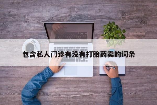 网上打胎药专门卖店包含私人门诊有没有打胎药卖的词条
