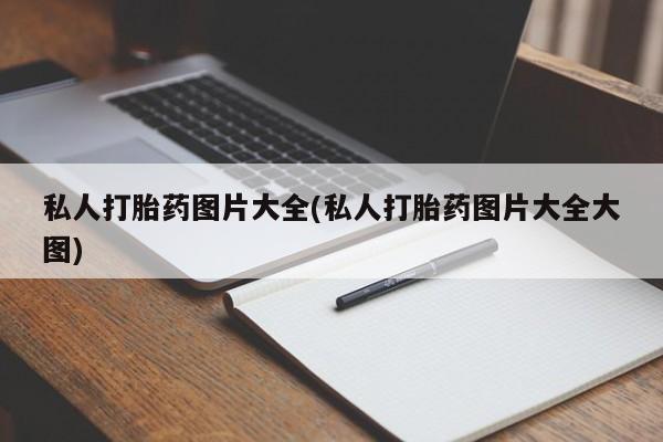 网上打胎药专门卖店私人打胎药图片大全(私人打胎药图片大全大图)