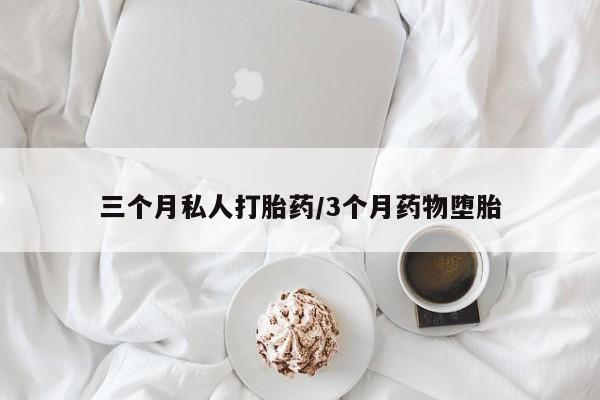 网上打胎药专门卖店三个月私人打胎药/3个月药物堕胎